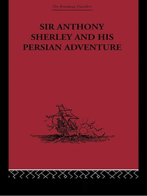 Sir Anthony Sherley and his Persian Adventure - 