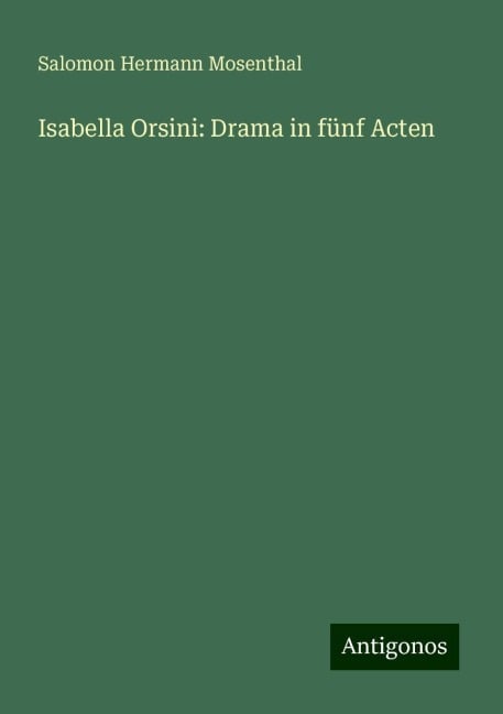 Isabella Orsini: Drama in fünf Acten - Salomon Hermann Mosenthal