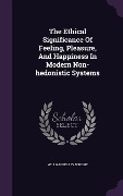 Cover-Bild zum Titel 'The Ethical Significance Of Feeling, Pleasure, And Happiness In Modern Non-hedonistic Systems' von 'William Kelley Wright'