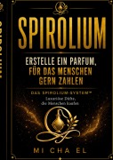 Cover-Bild zum Titel 'SPIROLIUM Erstelle ein Parfum, für das Menschen zahlen' von 'Mi Cha El'