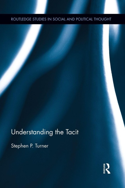 Understanding the Tacit - Stephen P. Turner