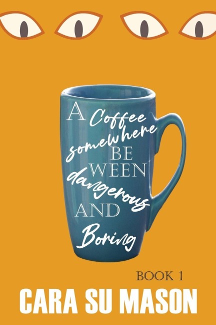 A Coffee Somewhere Between Dangerous and Boring (Book 1) - Cara Su Mason