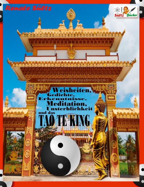 Weisheiten, Gedichte, Erkenntnisse, Meditation, Unsterblichkeit und das TAO TE KING - Renate Sültz