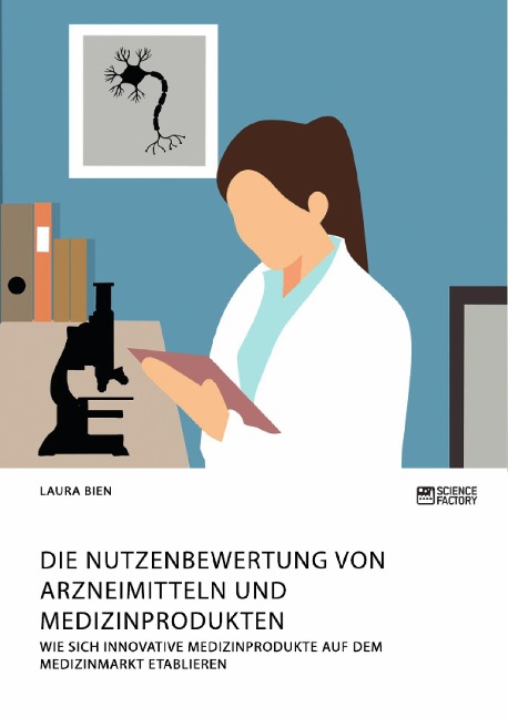 Die Nutzenbewertung von Arzneimitteln und Medizinprodukten. Wie sich innovative Medizinprodukte auf dem Medizinmarkt etablieren - Laura Bien