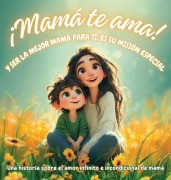 Cover-Bild zum Titel '¡Mamá te ama! y ser la mejor mamá para ti, es su misión especial' von 'Karla G E'