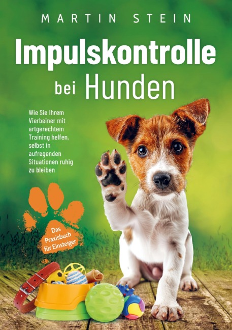 Impulskontrolle bei Hunden - Das Praxisbuch für Einsteiger - Martin Stein