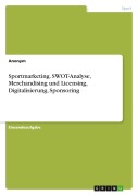 Cover-Bild zum Titel 'Sportmarketing. SWOT-Analyse, Merchandising und Licensing, Digitalisierung, Sponsoring' von 'Anonymous'