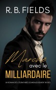 Cover-Bild zum Titel 'Marché avec le Milliardaire : Un Roman des Célibataires Scandaleusement Riches' von 'R. B. Fields'