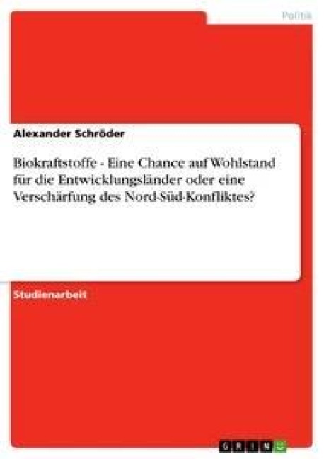 Biokraftstoffe - Eine Chance auf Wohlstand für die Entwicklungsländer oder eine Verschärfung des Nord-Süd-Konfliktes? - Alexander Schröder