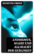 Animismus, Magie und Allmacht der Gedanken - Sigmund Freud