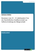 Konstanz vom 10. -13. Jahrhundert: Von der bischöflichen Stadtherrschaft zur Selbstverwaltung der Bürgerschaft - Stefanie Köhler