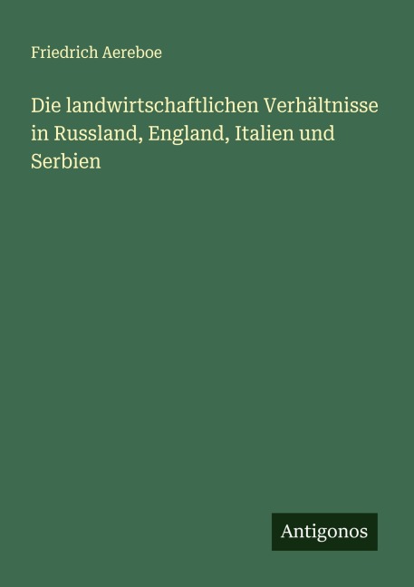 Die landwirtschaftlichen Verhältnisse in Russland, England, Italien und Serbien - Friedrich Aereboe