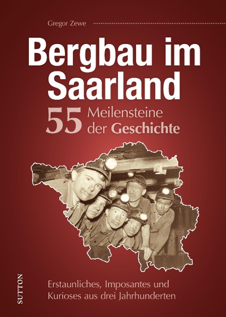 Bergbau im Saarland. 55 Meilensteine der Geschichte - Gregor Zewe