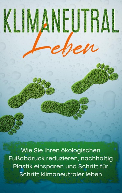 Klimaneutral leben: Wie Sie Ihren ökologischen Fußabdruck reduzieren, nachhaltig Plastik einsparen und Schritt für Schritt klimaneutraler leben - Sandra Wallenstein