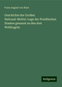 Geschichte der Großen National-Mutter-Loge der Preußischen Staaten genannt zu den drei Weltkugeln - Franz August von Etzel