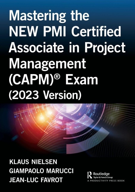 Mastering the NEW PMI Certified Associate in Project Management (CAPM)® Exam (2023 Version) - Klaus Nielsen, Jean-Luc Favrot, Giampaolo Marucci