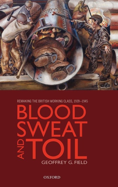 Blood, Sweat, and Toil - Geoffrey G. Field