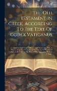 The Old Testament In Greek, According To The Text Of Codex Vaticanus: Supplemented From Other Uncial Manuscripts, With A Critical Apparatus Containing - Anonymous