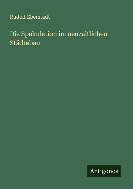 Die Spekulation im neuzeitlichen Städtebau - Rudolf Eberstadt