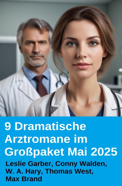 9 Dramatische Arztromane im Großpaket Mai 2025 - Leslie Garber, Conny Walden, W. A. Hary, Thomas West, Max Brand