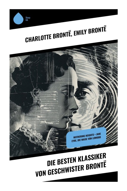 Die besten Klassiker von Geschwister Brontë - Charlotte Brontë, Emily Brontë