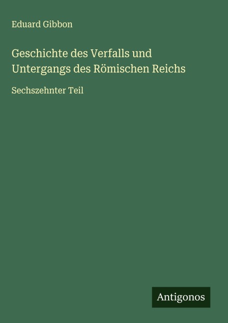 Geschichte des Verfalls und Untergangs des Römischen Reichs - Eduard Gibbon