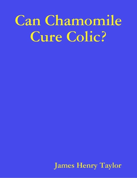 Can Chamomile Cure Colic? - James Henry Taylor