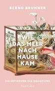 Cover-Bild zum Titel 'Wie das Meer nach Hause kam. Die Erfindung des Aquariums' von 'Bernd Brunner'