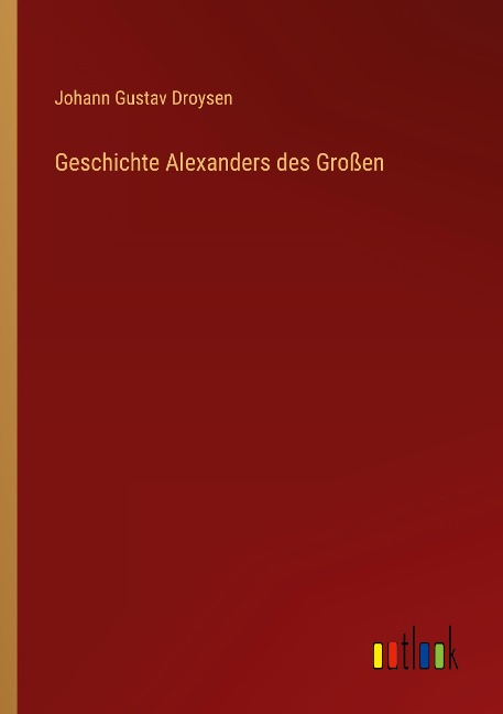 Geschichte Alexanders des Großen - Johann Gustav Droysen