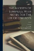 The Alcestis Of Euripides, With Notes, For The Use Of Colleges ...... - 