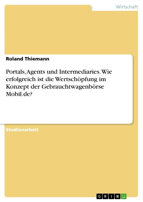 Portals, Agents, Aggregators, and Other Intermediaries - Darstellung und kritische Analyse des Konzeptes und eines ausgewählten Beispiels in Hinblick auf angestrebte und tatsächliche Wertschöpfung - Roland Thiemann