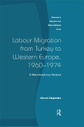 Cover-Bild zum Titel 'Labour Migration from Turkey to Western Europe, 1960-1974' von 'Ahmet Akgunduz'