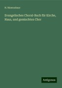 Evangelisches Choral-Buch für Kirche, Haus, und gemischten Chor - H. Niewoehner