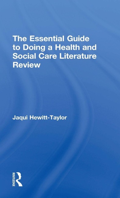 The Essential Guide to Doing a Health and Social Care Literature Review - Jaqui Hewitt-Taylor