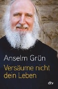 Versäume nicht dein Leben - Anselm Grün