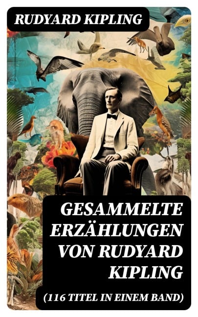 Gesammelte Erzählungen von Rudyard Kipling (116 Titel in einem Band) - Rudyard Kipling