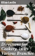 Directions for Cookery, in its Various Branches - Eliza Leslie