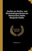 Quellen zur Rechts- und Wirtschaftsgeschichte der Rheinischen Städte. Bergische Städte. - Friedrich Lau
