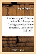 Cours Complet d'Histoire Naturelle, À l'Usage de l'Enseignement Primaire Supérieur 2ème Année 1897 - Auguste Daguillon