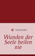 Cover-Bild zum Titel 'Wunden der Seele heilen nie' von 'Elena Roma'