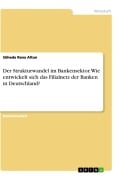 Cover-Bild zum Titel 'Der Strukturwandel im Bankensektor. Wie entwickelt sich das Filialnetz der Banken in Deutschland?' von 'Süheda Rana Altun'