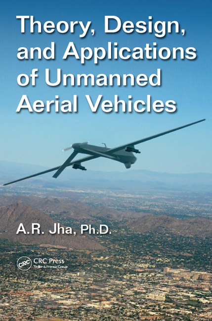 Theory, Design, and Applications of Unmanned Aerial Vehicles - A. R. Jha