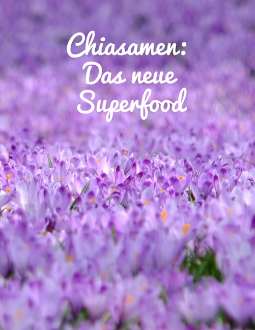 Chiasamen, das neue Superfood.  Zaubersamen. Chiasamen als Kraftnahrung. - Otmar Trierweiler