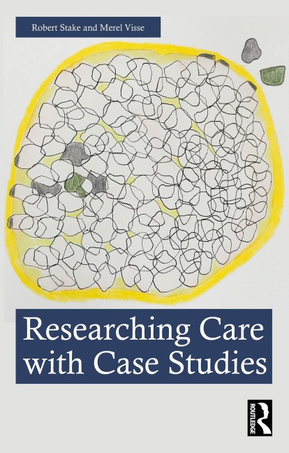 Researching Care with Case Studies - Robert Stake, Merel Visse