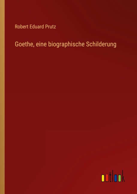 Goethe, eine biographische Schilderung - Robert Eduard Prutz