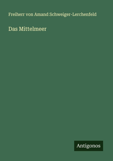 Das Mittelmeer - Freiherr von Amand Schweiger-Lerchenfeld