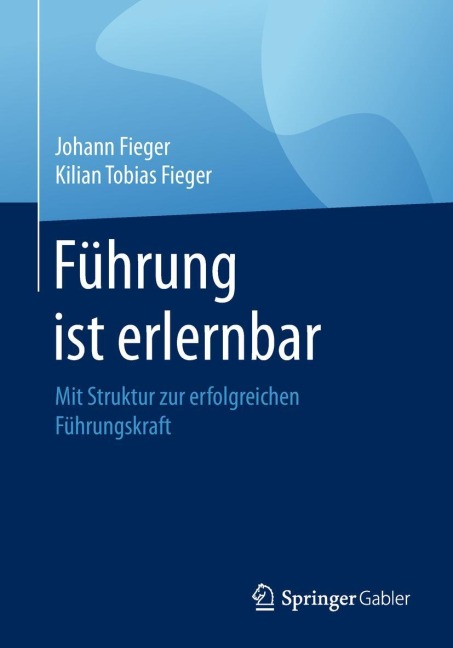 Führung ist erlernbar - Kilian Tobias Fieger, Johann Fieger