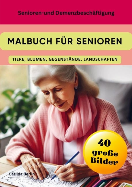 Malbuch für Senioren - Tiere, Blumen, Gegenstände, Landschaften - Casilda Berlin