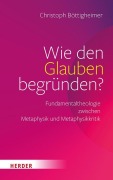 Cover-Bild zum Titel 'Wie den Glauben begründen?' von 'Christoph Böttigheimer'