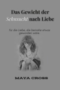 Cover-Bild zum Titel 'Das Gewicht der Sehnsucht nach Liebe' von 'Maya Cross'